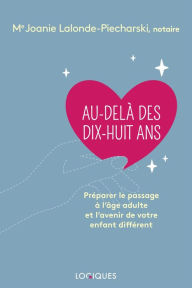 Title: Au-delà des dix-huit ans: Préparer le passage à l'âge adulte et l'avenir de votre enfant différent, Author: Joanie Lalonde-Piecharski