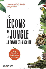 Title: Les Leçons de la jungle au travail et en société: Cinquante histoires inspirées de la nature, Author: Lawrence J.-E. Poole