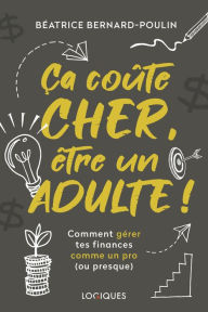 Title: Ça coûte cher, être un adulte !: Comment gérer tes finances comme un pro (ou presque), Author: Béatrice Bernard-Poulin