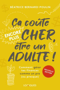 Title: Ça coûte encore plus cher, être un adulte !: Comment gérer tes finances comme un pro (ou presque), Author: Béatrice Bernard-Poulin