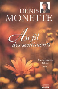 Title: Mes premiers billets, tome 1 - Au fil des sentiments: Au fil des sentiments, Author: Denis Monette