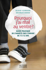 Title: Pourquoi j'ai mal au ventre ?: Guide pratique de l'anxiété chez les enfants de 7 à 12 ans, Author: Susie Gibson Desrochers