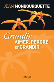 Title: Grandir (Gros caractères): Aimer, perdre et grandir, Author: Jean Monbourquette