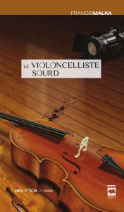 Title: Le Violoncelliste sourd, Author: Francis Malka