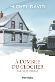Title: À l'ombre du clocher T2 - Le fils de Gabrielle, Author: Michel David