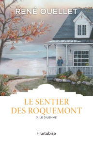 Title: Le Sentier des Roquemont T3: Le dilemme, Author: René Ouellet