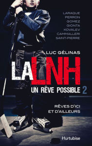 Title: La LNH, un rêve possible T2: Rêves d'ici et d'ailleurs, Author: Luc Gélinas