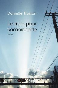 Title: Le train pour Samarcande, Author: Danielle Trussart