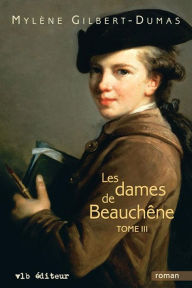 Title: Les dames de Beauchêne - Tome 3, Author: Mylène Gilbert-Dumas