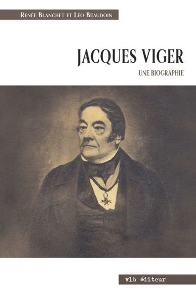 Jacques Viger. Une biographie: Suivi des Lettres de Jacques et de Marguerite 1808-1813