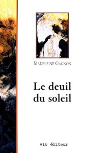 Title: Le deuil du soleil, Author: Madeleine Gagnon