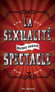 Title: La sexualité spectacle, Author: Michel Dorais