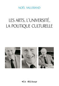 Title: Les arts, l'université, la politique culturelle: Écrits 1973-1985, Author: Noël Vallerand