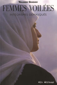 Title: Femmes voilées: Intégrismes démasqués, Author: Yolande Geadah