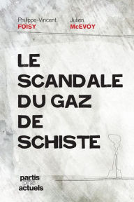 Title: Le scandale du gaz de schiste, Author: Philippe-Vincent Foisy