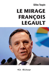 Title: Le mirage François Legault, Author: Gilles Toupin