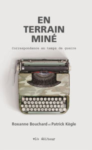 Title: En terrain miné: Correspondance en temps de guerre, Author: Roxanne Bouchard