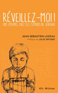 Title: Réveillez-moi: Une enfance chez les témoins de Jéhovah, Author: Jean-Sébastien Lozeau