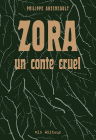 Title: Zora: Un conte cruel, Author: Philippe Arseneault