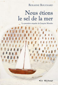 Title: Nous étions le sel de la mer, Author: Roxanne Bouchard