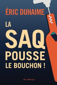 Title: La SAQ pousse le bouchon!, Author: Éric Duhaime