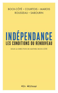 Title: Indépendance. Les conditions du renouveau (Sous la direction de Mathieu Bock-Côté), Author: Mathieu Bock-Côté