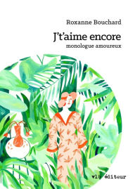 Title: J't'aime encore: Monologue amoureux, Author: Roxanne Bouchard