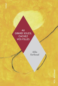 Title: Au grand soleil cachez vos filles, Author: Abla Farhoud
