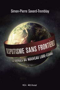Title: Despotisme sans frontières: Les ravages du nouveau libre-échange, Author: Simon-Pierre Savard-Tremblay