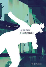 Title: Réponds à la lumière, Author: Emma L. Maré