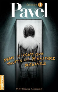 Title: Plus vivant que toutes les pornstars réunies: Pavel, épisode 1, Author: Matthieu Simard