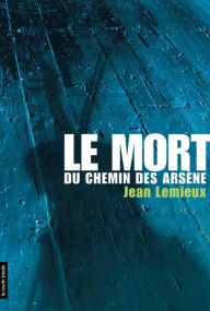 Title: Le mort du chemin des Arsène, Author: Jean Lemieux