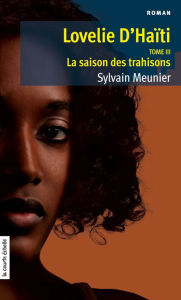 Title: La saison des trahisons: Lovelie d'Haïti, tome 3, Author: Sylvain Meunier