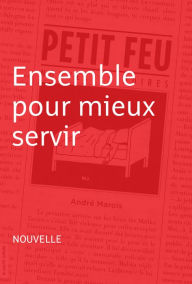 Title: Ensemble pour mieux servir: Petit feu, Author: André Marois