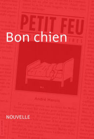 Title: Bon chien: Nouvelle - Petit feu, Author: André Marois