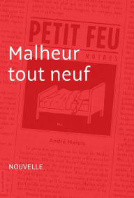 Title: Malheur tout neuf: Nouvelle - Petit feu, Author: André Marois