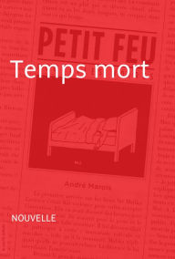 Title: Temps mort: Nouvelle - Petit feu, Author: André Marois