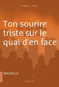 Title: Ton sourire triste, sur le quai d'en face: Autochtones de la nuit, Author: Stanley Péan