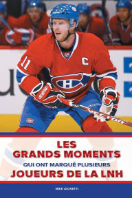 Title: Les grands moments qui ont marqué plusieurs joueurs de la LNH, Author: Mike Leonetti