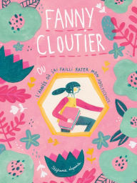 Title: Fanny Cloutier ou l'année où j'ai failli rater mon adolescence, Author: Stéphanie Lapointe