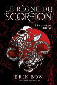 Title: Le règne du scorpion 01 : Les prisonniers de la paix, Author: Erin Bow