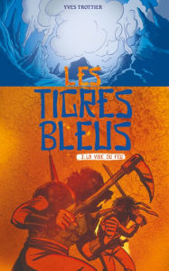 Title: Les tigres bleus tome 3: La voie du feu, Author: Yves Trottier