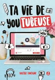 Title: Ta vie de youtubeuse Tome 2, Author: Valérie Fontaine