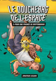 Title: Le douchebag de l'espace 2: Pour une poignée de crypto-bidous, Author: Jonathan Lessard