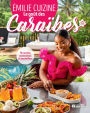 Le goût des Caraïbes: 75 recettes savoureuses et ensoleillées