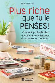 Title: Plus riche que tu le penses!: Couponing, planification et autres stratégies pour économiser au quotidien, Author: Katheryne Aubert