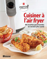 Title: Cuisiner à l'air fryer: 85 recettes gourmandes en version plus santé, Author: Pratico Édition Pratico Édition
