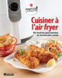 Cuisiner à l'air fryer: 85 recettes gourmandes en version plus santé