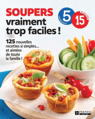 Title: Soupers vraiment trop faciles!: 125 nouvelles recettes si simples. et aimées de toute la famille !, Author: Pratico Édition Pratico Édition