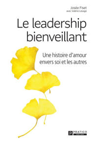 Title: Le leadership bienveillant: Une histoire d'amour envers soi et les autres, Author: Josée Fiset
